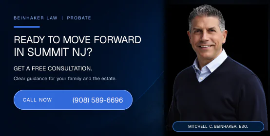 Ready to move forward with probate in Summit NJ? Call Beinhaker Law at (908) 589-6696.
